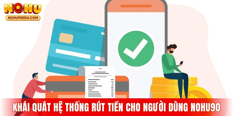 Khái quát hệ thống rút tiền dành cho người dùng Nohu90