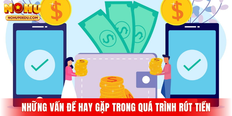 Những vấn đề hay gặp trong quá trình rút tiền